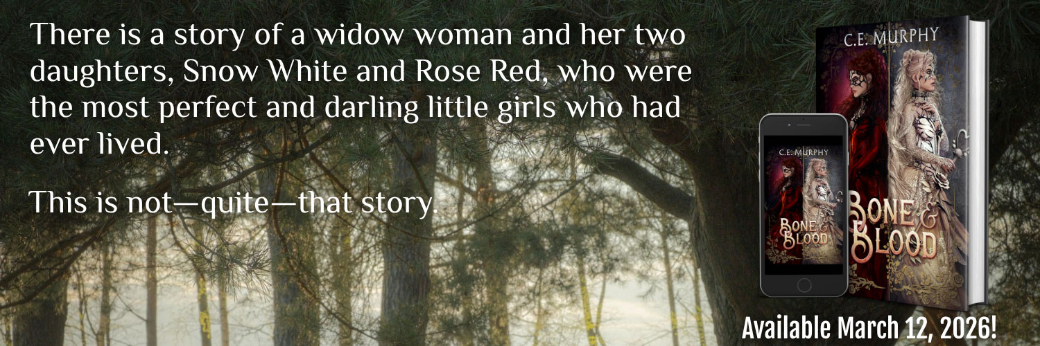 A banner featuring a forest background, with the cover of CE Murphy's upcoming BONE & BLOOD to one side. The text reads, "There is a story of a widow woman and her two daughters, Snow White and Rose Red, who were the most perfect and darling little girls who had ever lived. This is not—quite—that story."